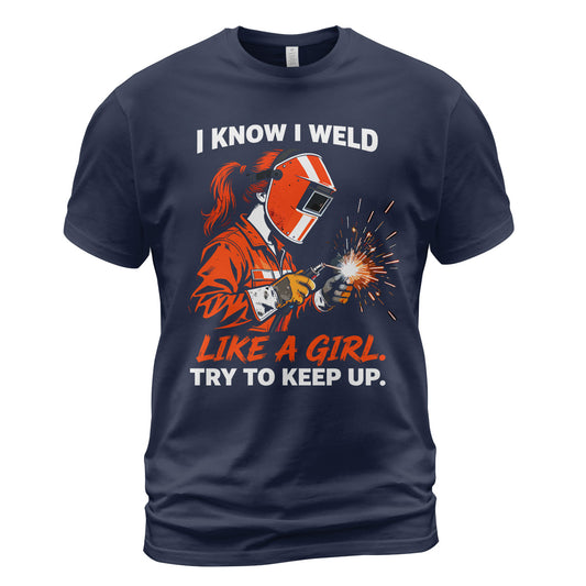 I Know I Weld Like a Girl T-Shirt