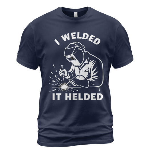 I Welded It Helded Welder T-Shirt