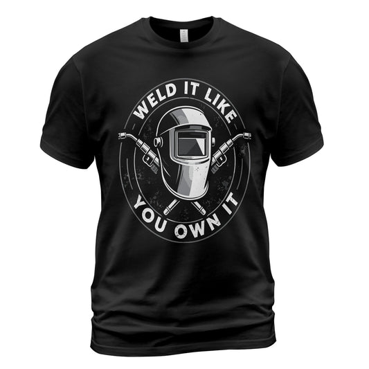 Weld It Like You Own It Welder T-Shirt