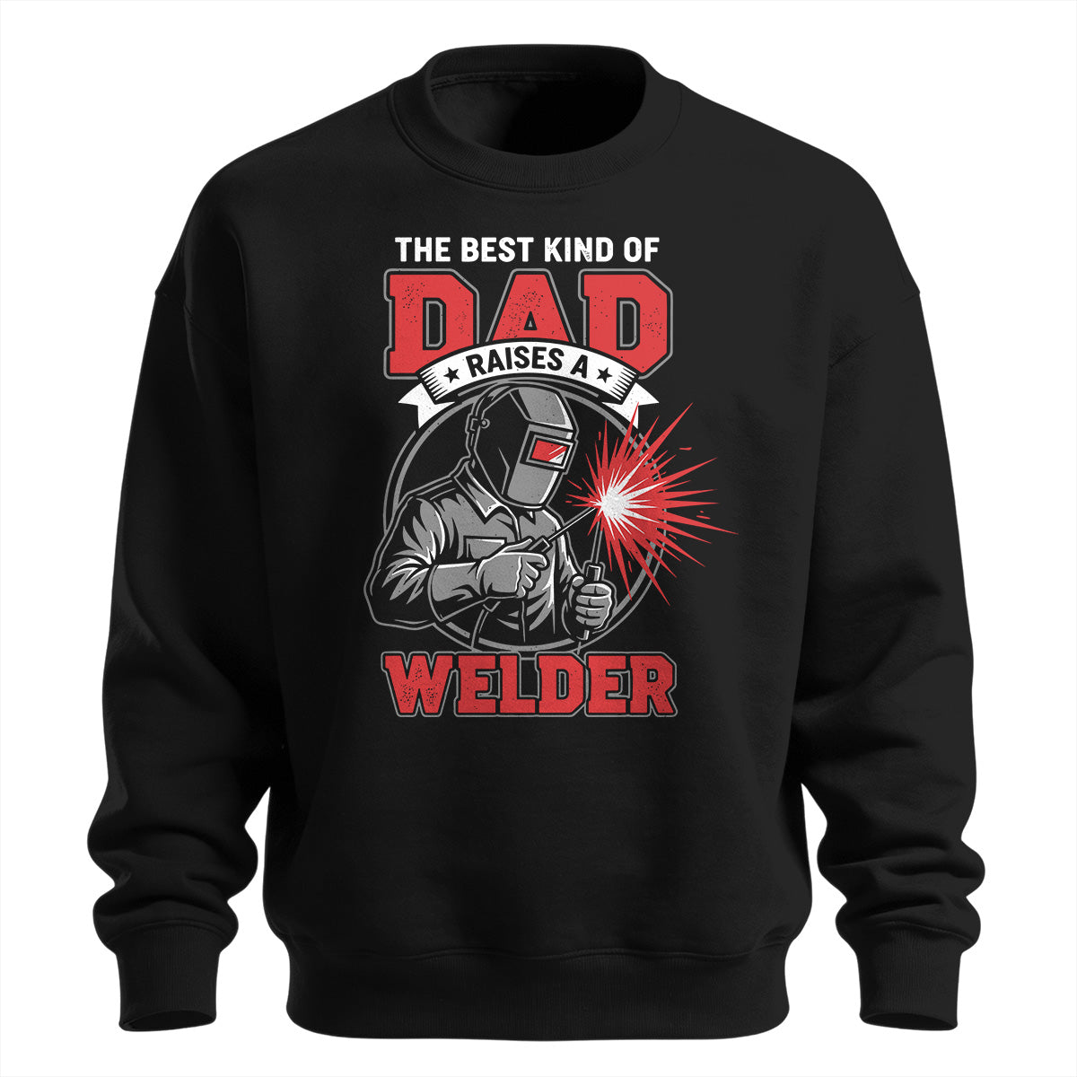 Best Dad Raises A Welder Sweatshirt