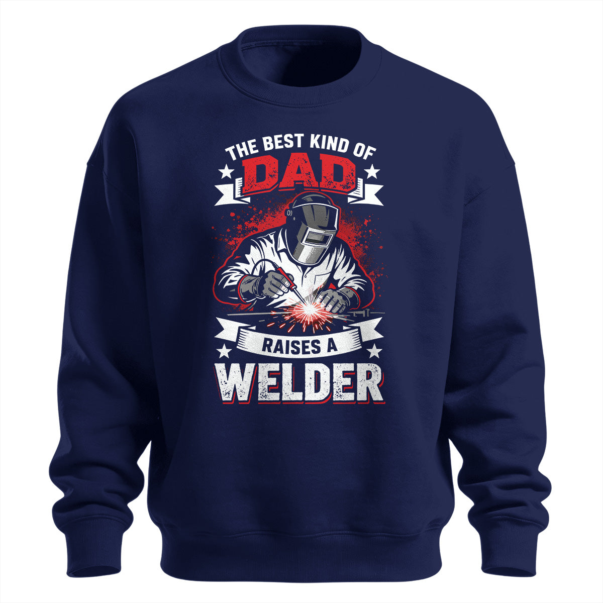Best Kind Of Dad Raises a Welder Sweatshirt