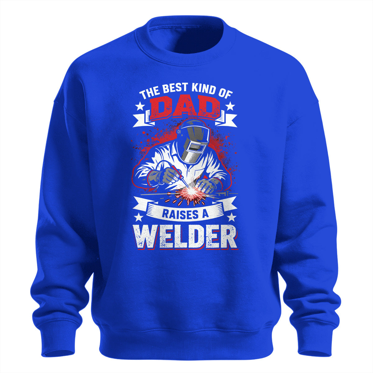 Best Kind Of Dad Raises a Welder Sweatshirt