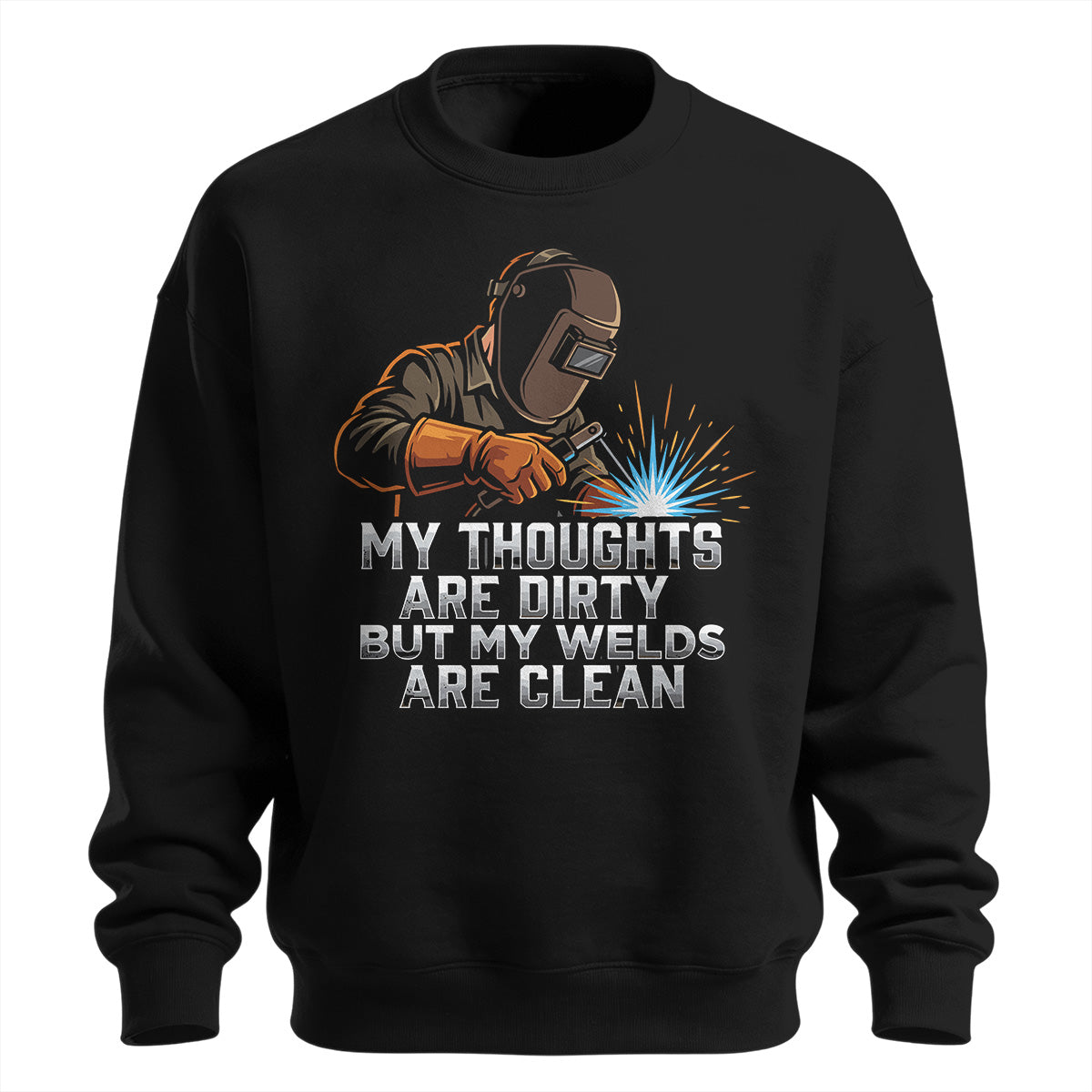 Dirty Thoughts Clean Welds Welder Sweatshirt