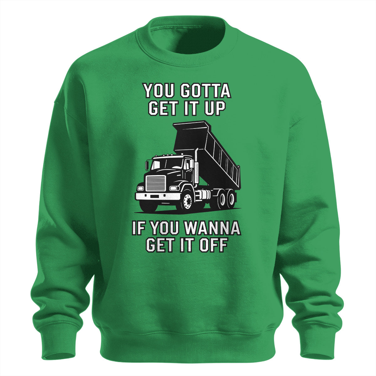 Get It Up Dump Truck Sweatshirt