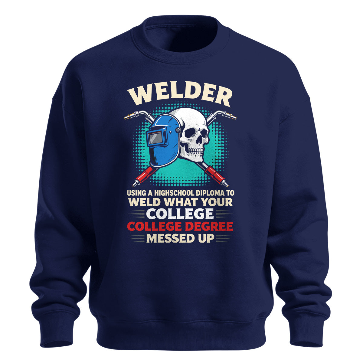 High School Welder Fixes College Mess Sweatshirt