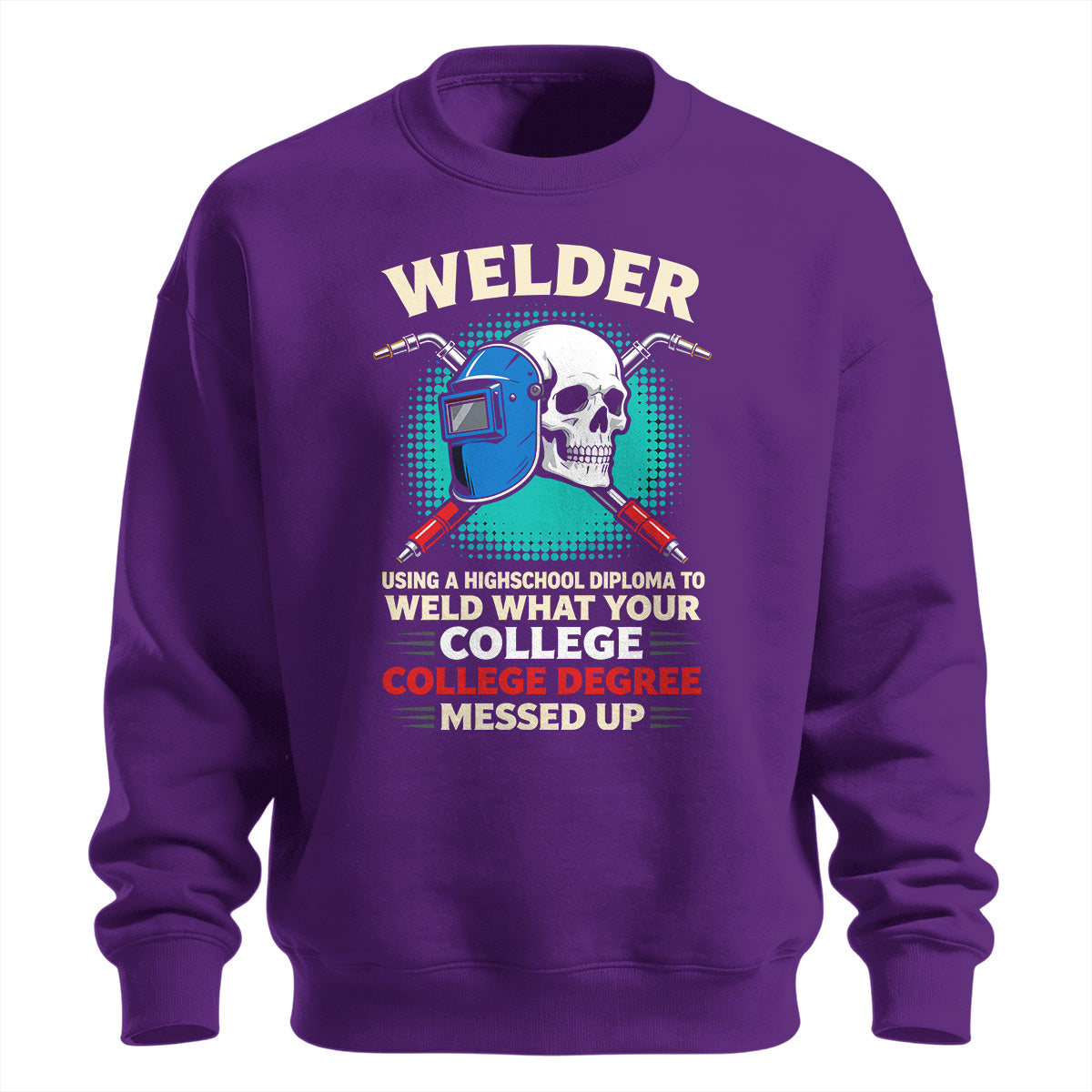 High School Welder Fixes College Mess Sweatshirt