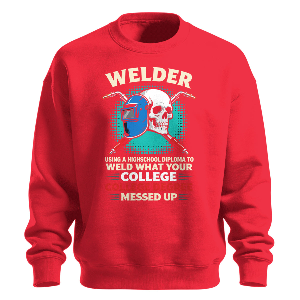 High School Welder Fixes College Mess Sweatshirt