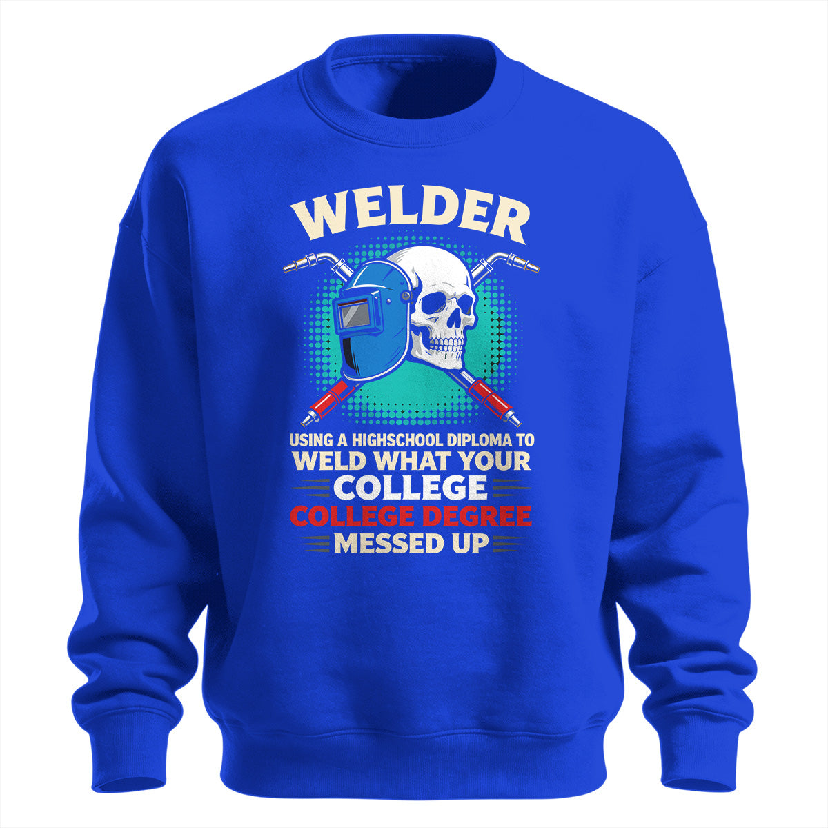 High School Welder Fixes College Mess Sweatshirt