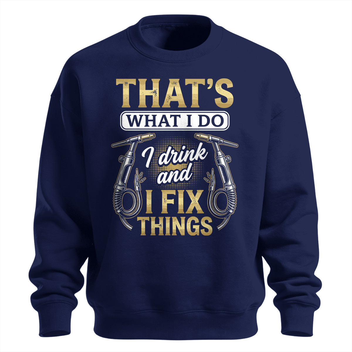 I Drink & Fix Things Welder Sweatshirt