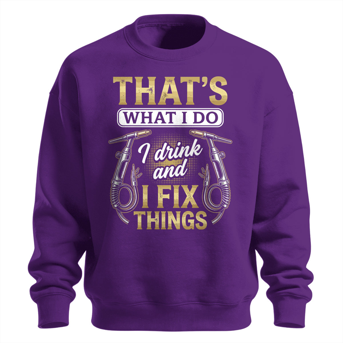 I Drink & Fix Things Welder Sweatshirt