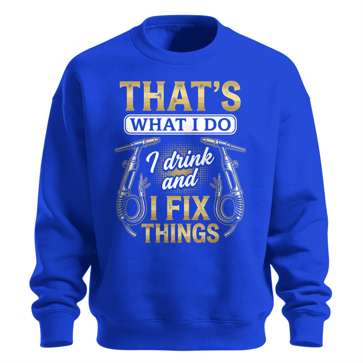 I Drink & Fix Things Welder Sweatshirt