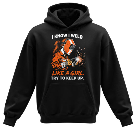 I Know I Weld Like a Girl Hoodie