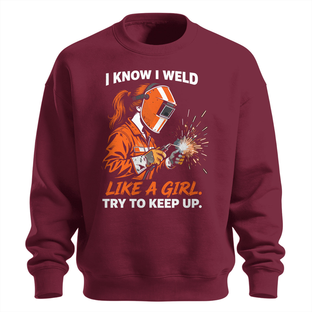 I Know I Weld Like a Girl Sweatshirt