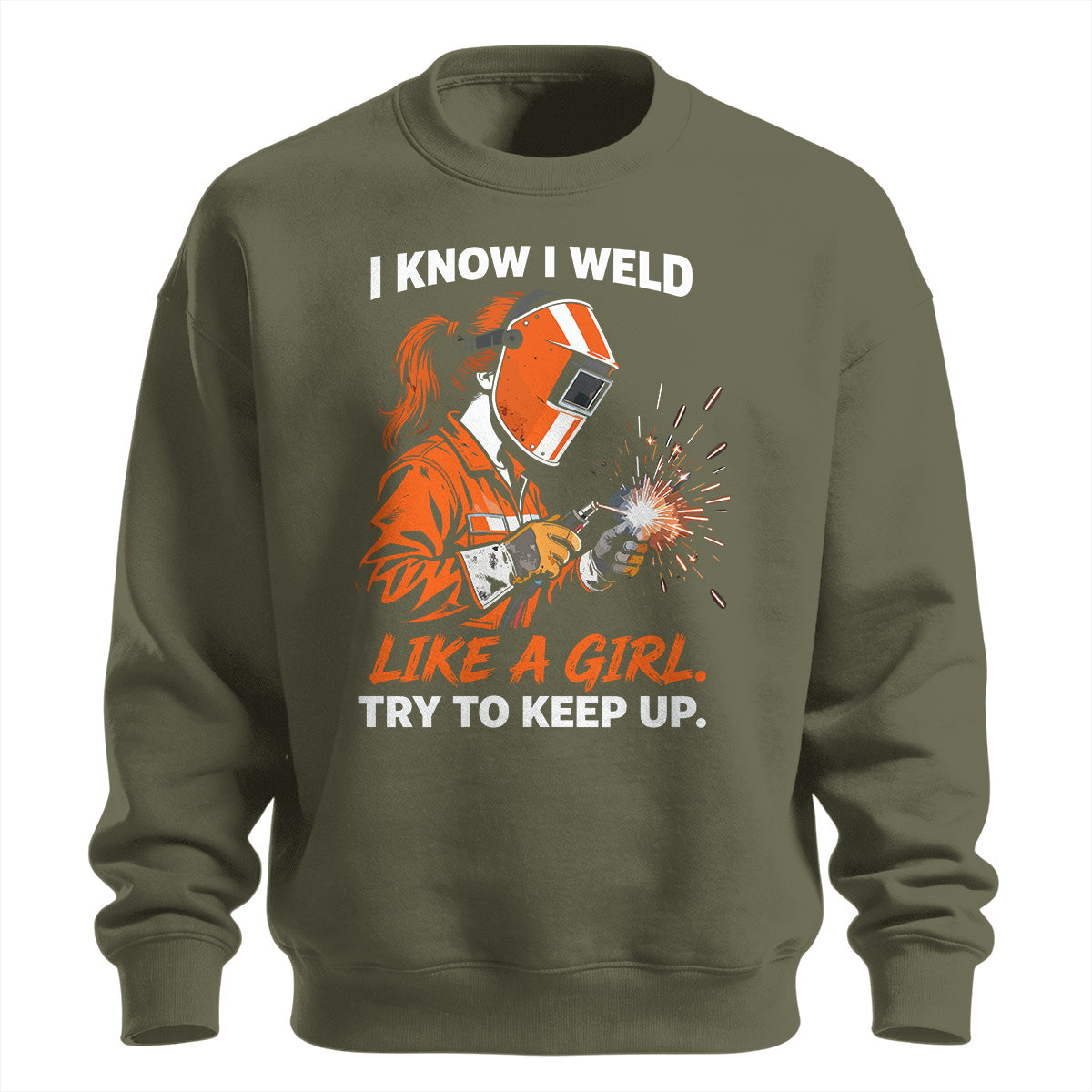 I Know I Weld Like a Girl Sweatshirt
