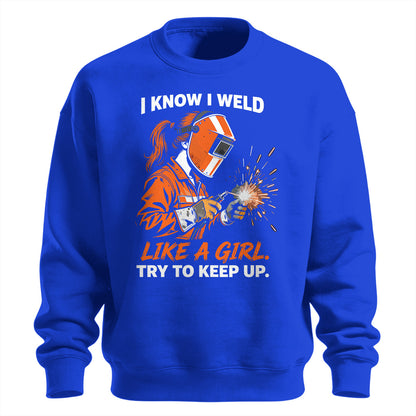 I Know I Weld Like a Girl Sweatshirt