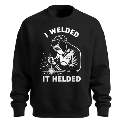 I Welded It Helded Welder Sweatshirt