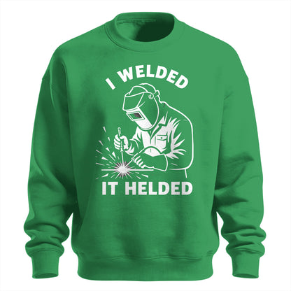 I Welded It Helded Welder Sweatshirt