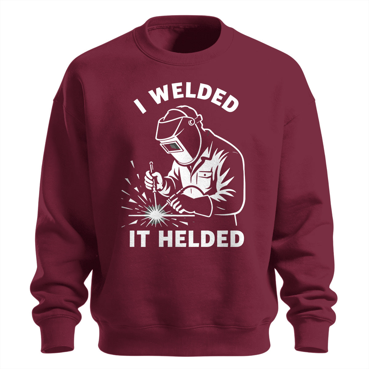 I Welded It Helded Welder Sweatshirt