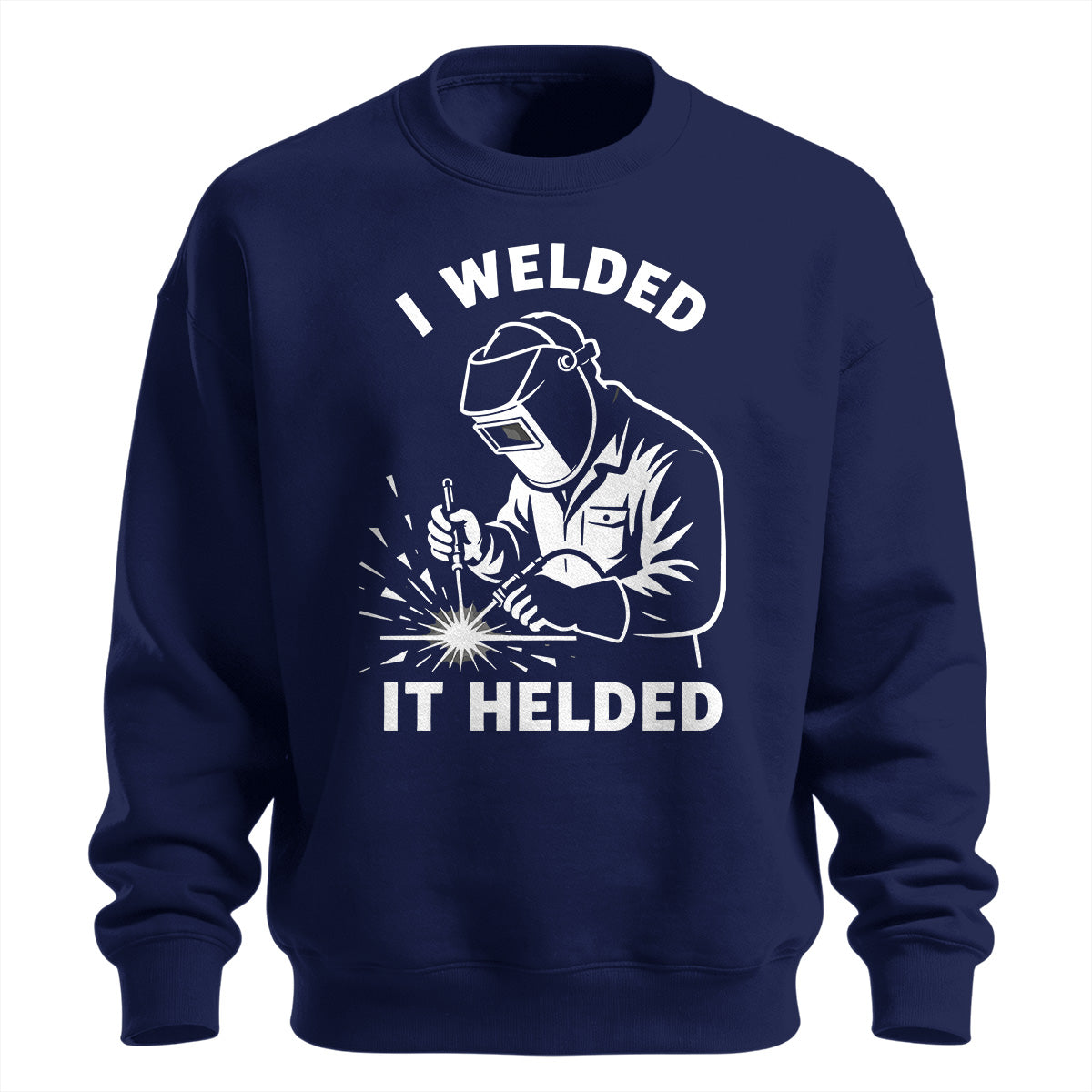 I Welded It Helded Welder Sweatshirt