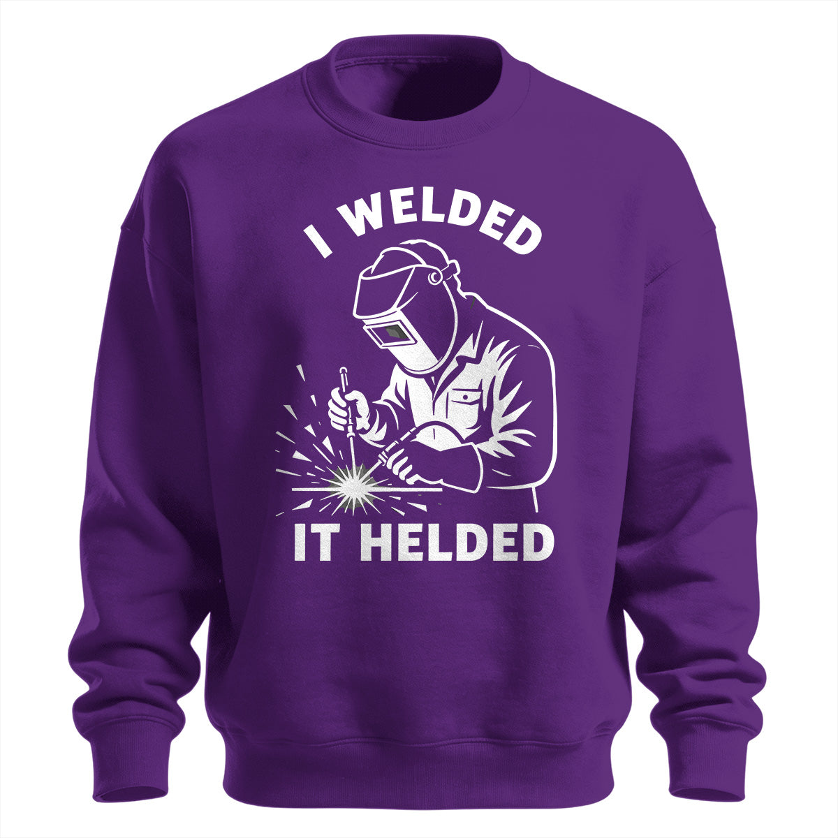 I Welded It Helded Welder Sweatshirt