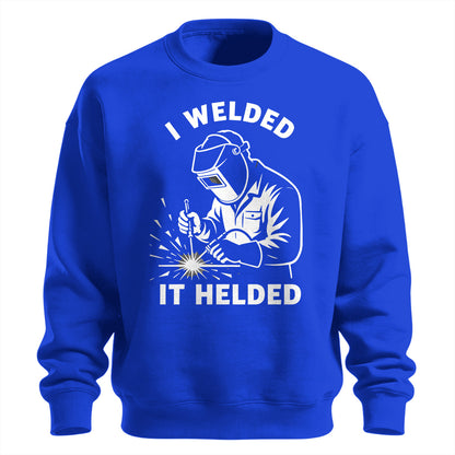 I Welded It Helded Welder Sweatshirt