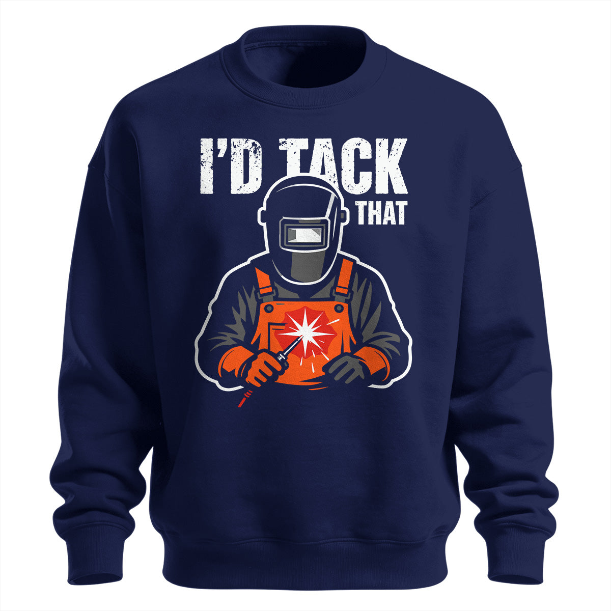 I'd Tack That Welder Sweatshirt