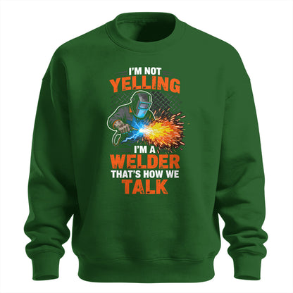 I'm Not Yelling, I'm a Welder Sweatshirt