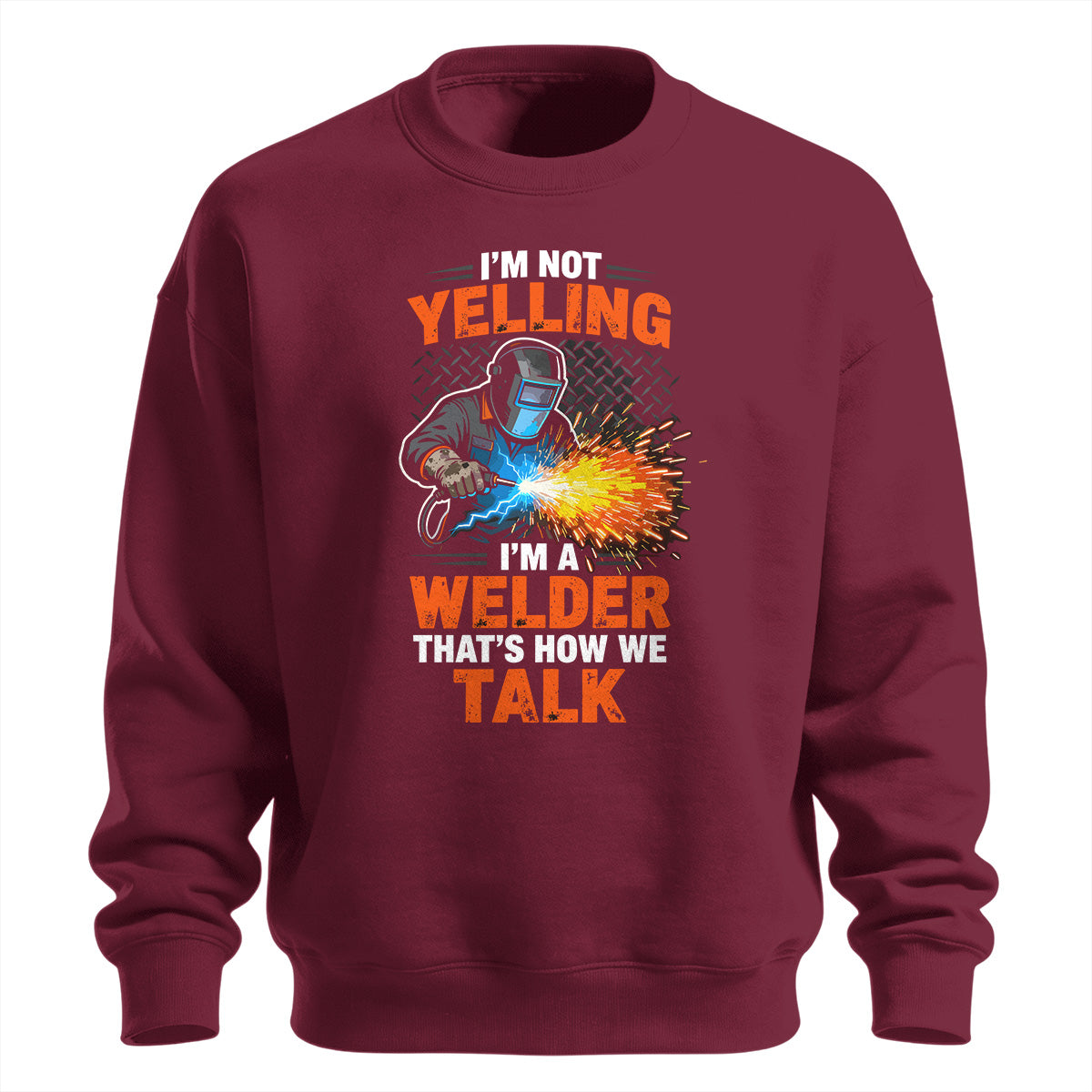 I'm Not Yelling, I'm a Welder Sweatshirt