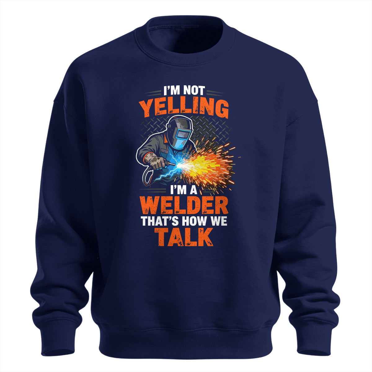 I'm Not Yelling, I'm a Welder Sweatshirt