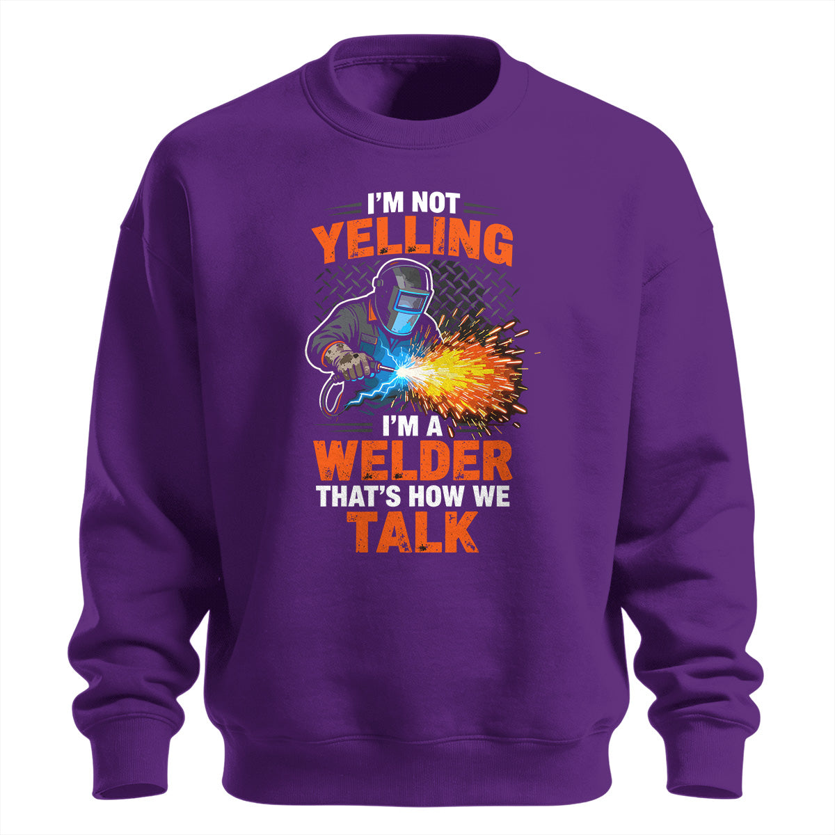 I'm Not Yelling, I'm a Welder Sweatshirt
