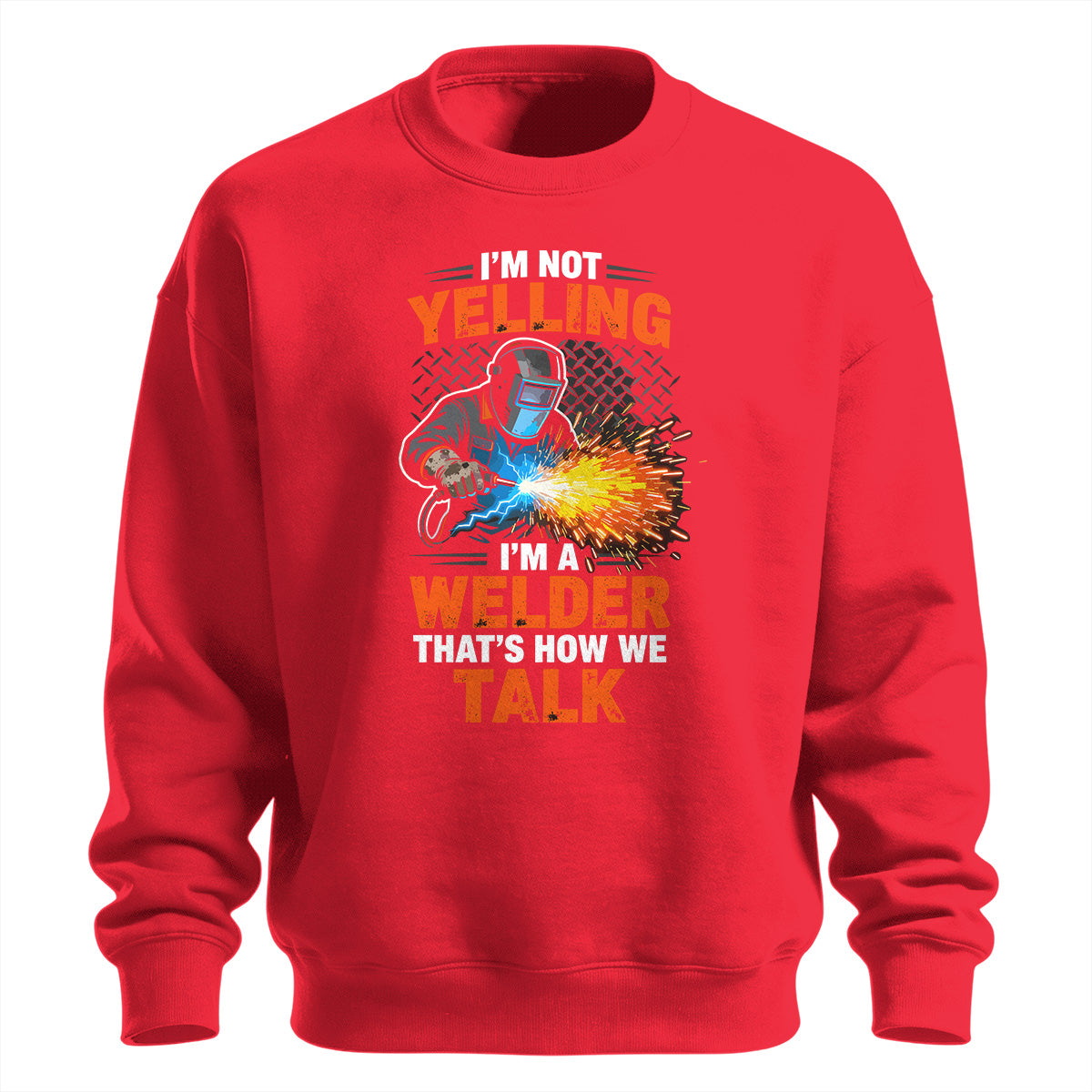 I'm Not Yelling, I'm a Welder Sweatshirt