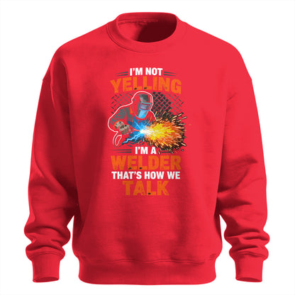 I'm Not Yelling, I'm a Welder Sweatshirt