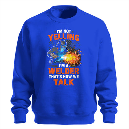 I'm Not Yelling, I'm a Welder Sweatshirt