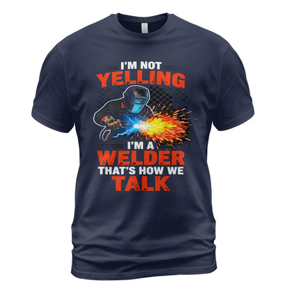 I'm Not Yelling, I'm a Welder T-Shirt