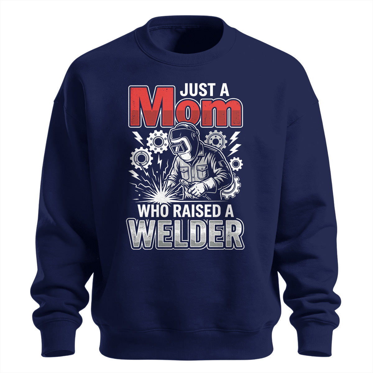 Just a Mom Who Raised a Welder Sweatshirt