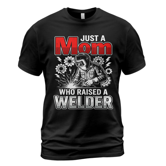 Just a Mom Who Raised a Welder T-Shirt