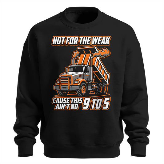 Not For The Weak Dump Trucker Sweatshirt