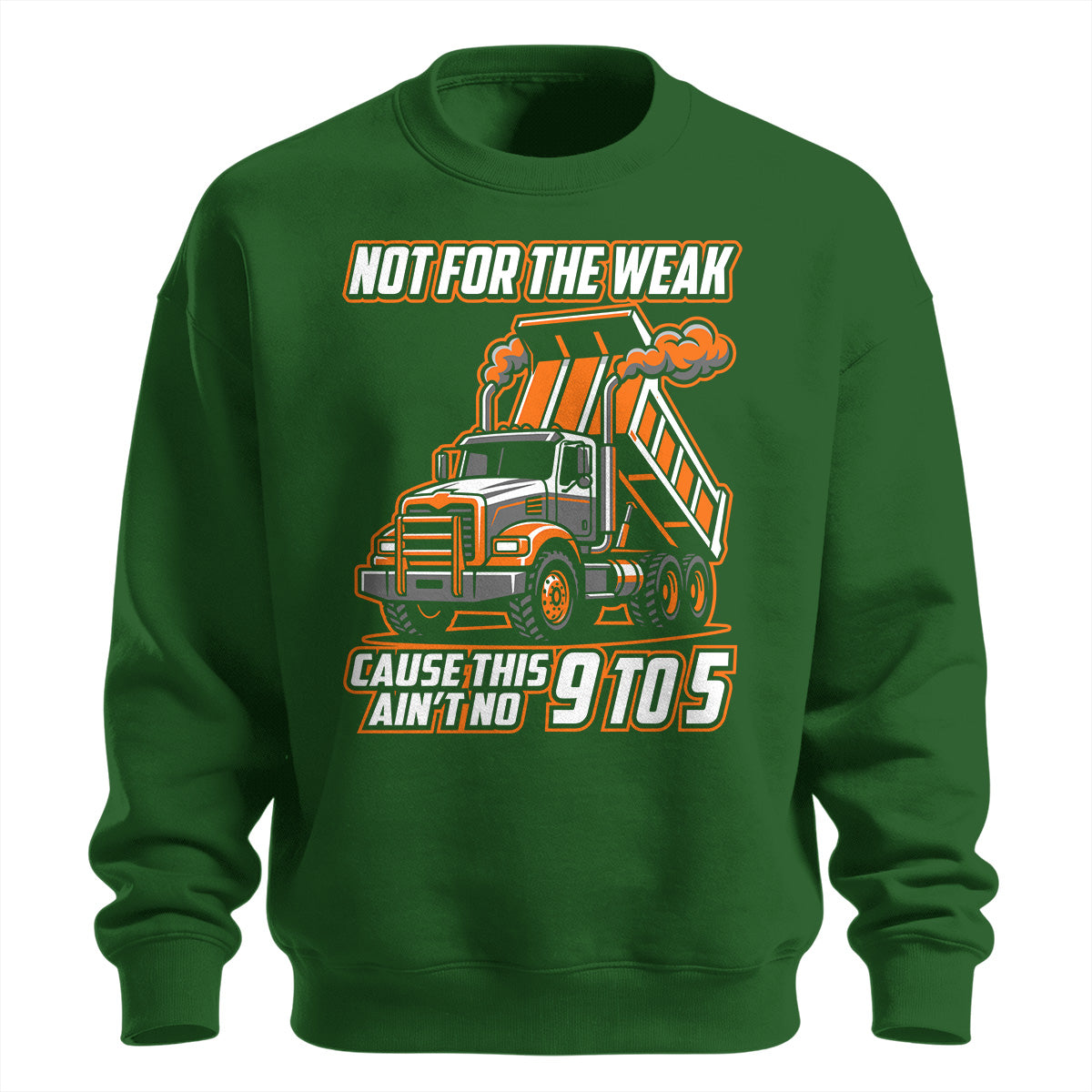 Not For The Weak Dump Trucker Sweatshirt