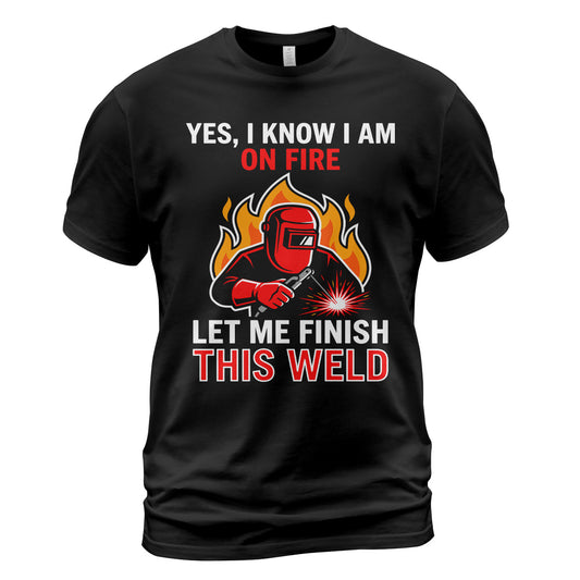 On Fire Welder - Finish This Weld T-Shirt
