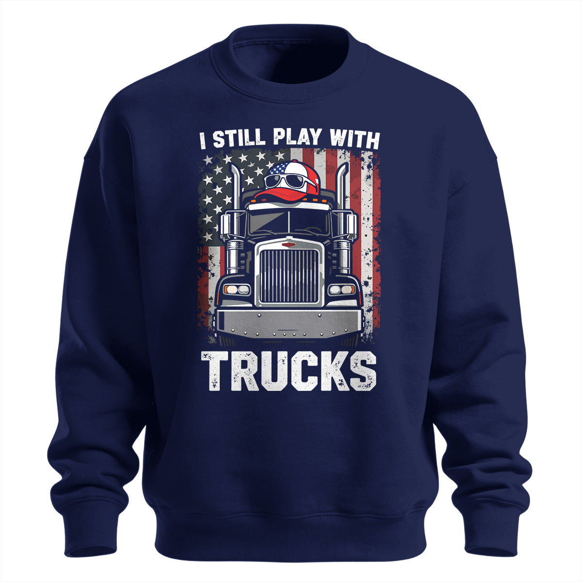 Still Play With Trucks Sweatshirt