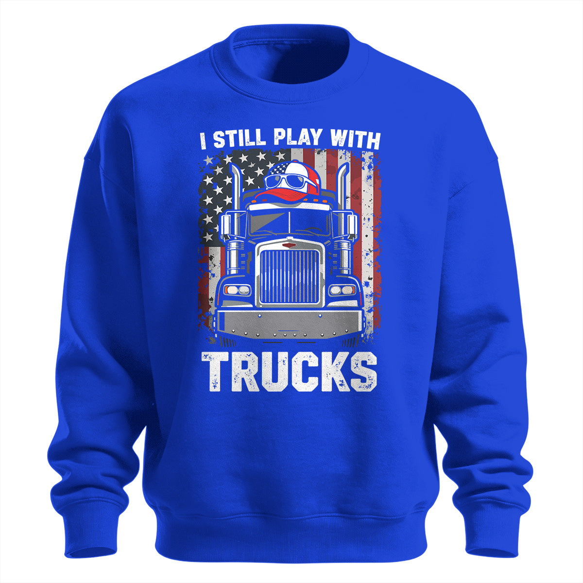 Still Play With Trucks Sweatshirt
