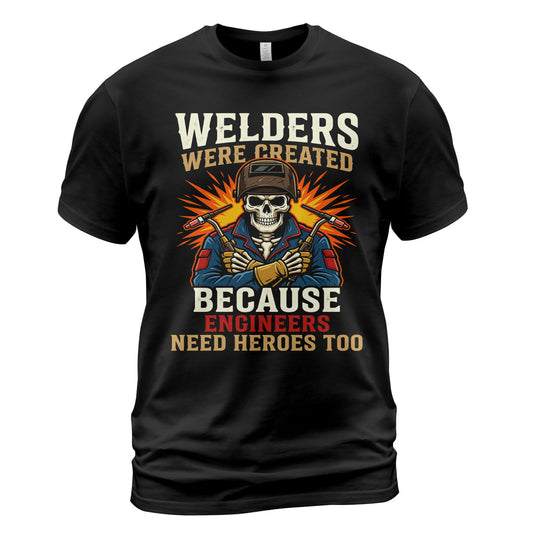Welders: Engineers Need Heroes Too T-Shirt