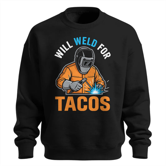 Will Weld For Tacos Funny Welder Sweatshirt