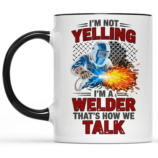 I'm Not Yelling, I'm A Welder" Sarcastic Mug
