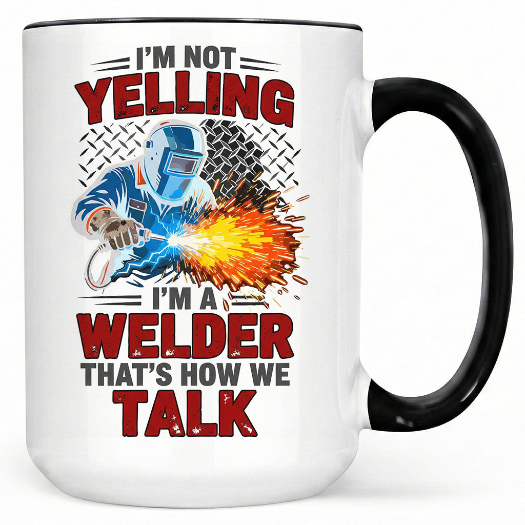 I'm Not Yelling, I'm A Welder" Sarcastic Mug