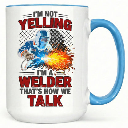 I'm Not Yelling, I'm A Welder" Sarcastic Mug