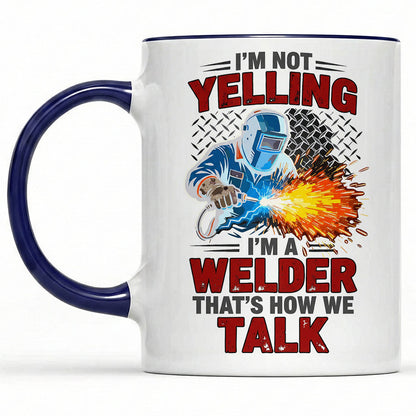 I'm Not Yelling, I'm A Welder" Sarcastic Mug