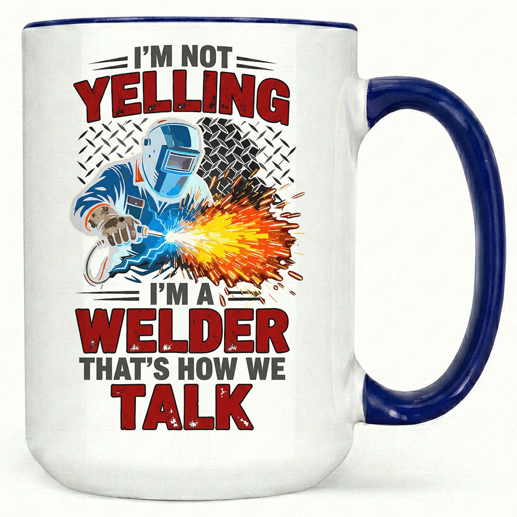 I'm Not Yelling, I'm A Welder" Sarcastic Mug