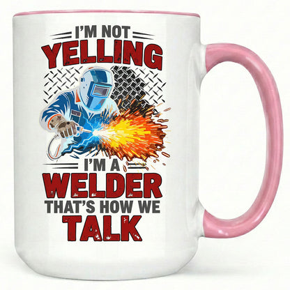 I'm Not Yelling, I'm A Welder" Sarcastic Mug